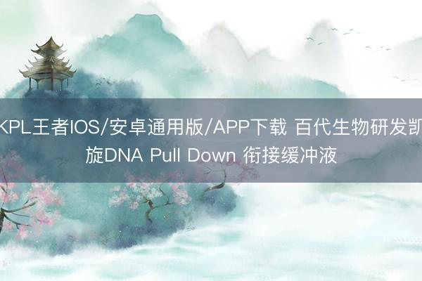 KPL王者IOS/安卓通用版/APP下载 百代生物研发凯旋DNA Pull Down 衔接缓冲液